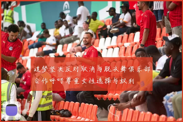 追梦坚决反对取消与脱衣舞俱乐部合作呼吁尊重女性选择与权利