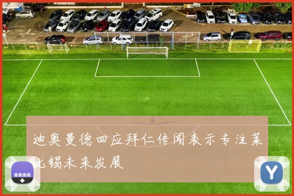 迪奥曼德回应拜仁传闻表示专注莱比锡未来发展