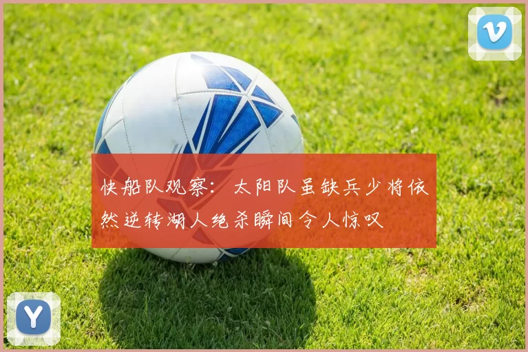 快船队观察：太阳队虽缺兵少将依然逆转湖人绝杀瞬间令人惊叹